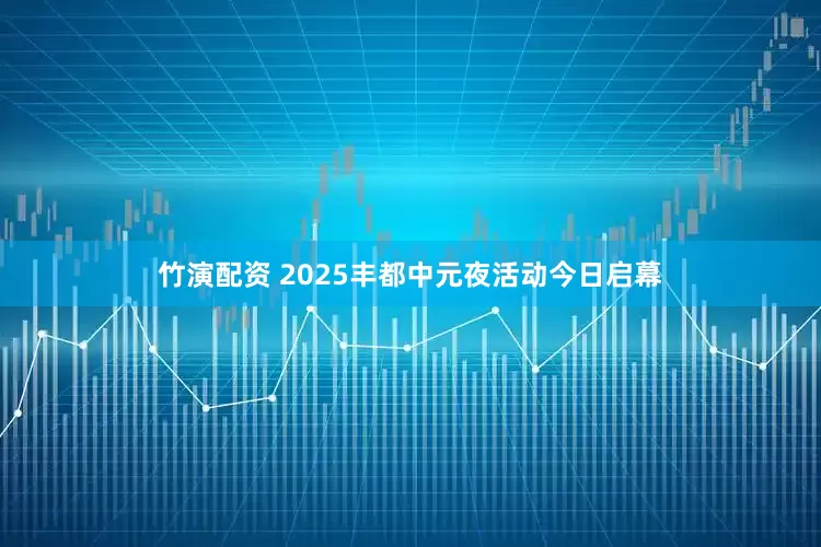 竹演配资 2025丰都中元夜活动今日启幕