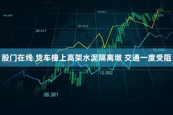 股门在线 货车撞上高架水泥隔离墩 交通一度受阻